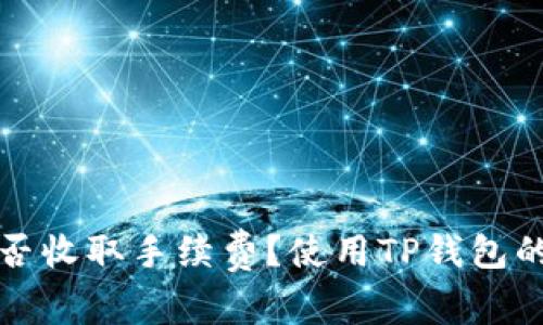 TP钱包是否收取手续费？使用TP钱包的全面解析