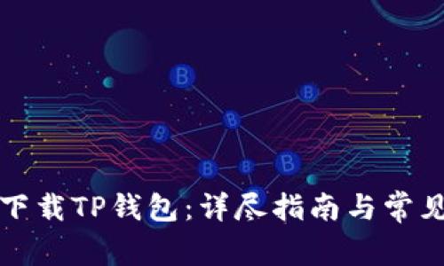 如何安全下载TP钱包：详尽指南与常见问题解答